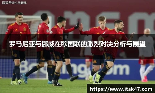罗马尼亚与挪威在欧国联的激烈对决分析与展望