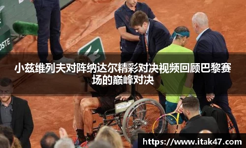 小兹维列夫对阵纳达尔精彩对决视频回顾巴黎赛场的巅峰对决