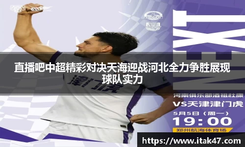 直播吧中超精彩对决天海迎战河北全力争胜展现球队实力